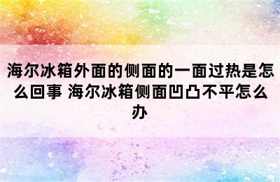 海尔冰箱外面的侧面的一面过热是怎么回事 海尔冰箱侧面凹凸不平怎么办